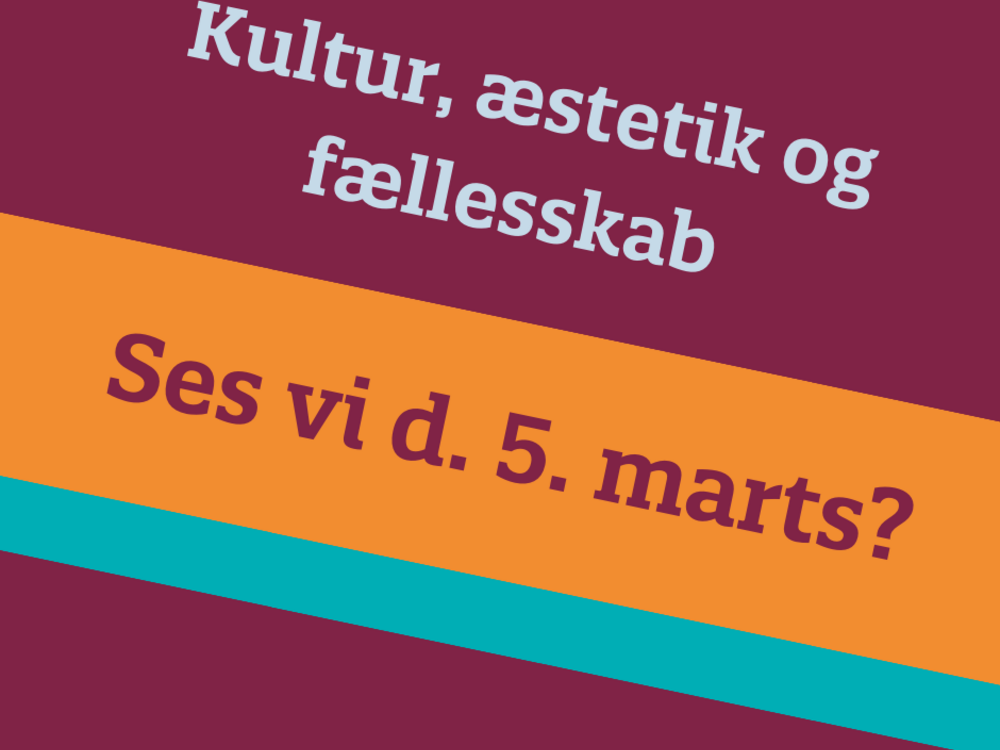 Der står Kultur, æstetik og fællesskab samt ses vi d. 5. marts?